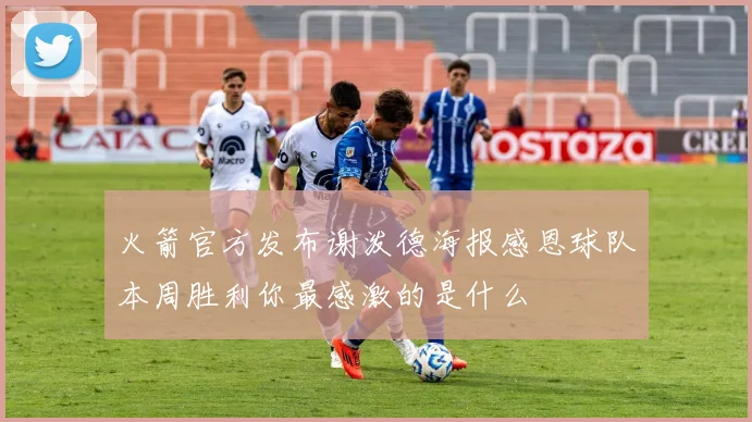火箭官方发布谢泼德海报感恩球队本周胜利你最感激的是什么