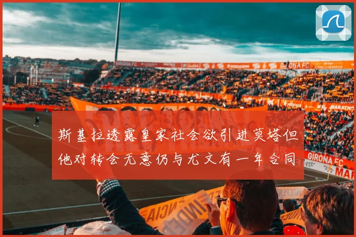 斯基拉透露皇家社会欲引进莫塔但他对转会无意仍与尤文有一年合同