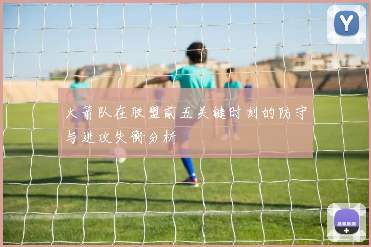 火箭队在联盟前五关键时刻的防守与进攻失衡分析
